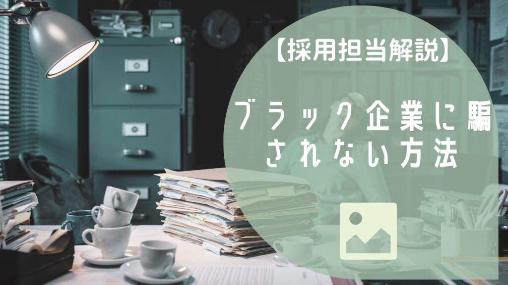 【採用担当が解説】ブラック企業に騙されないで済む転職方法とは？