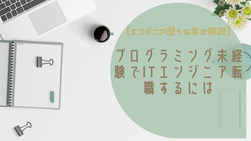 【エンジニア歴15年が解説】プログラミング未経験でITエンジニア転職するには